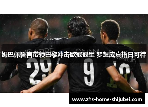 姆巴佩誓言带领巴黎冲击欧冠冠军 梦想成真指日可待