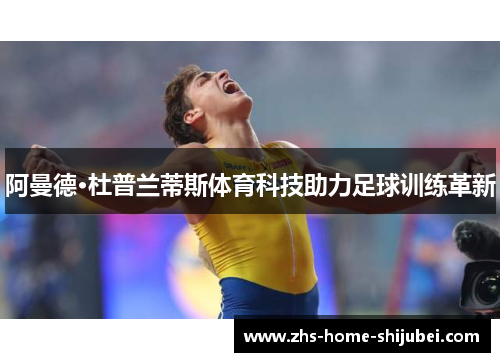 阿曼德·杜普兰蒂斯体育科技助力足球训练革新
