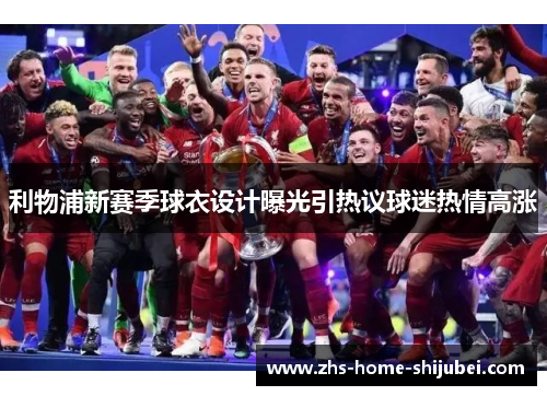 利物浦新赛季球衣设计曝光引热议球迷热情高涨