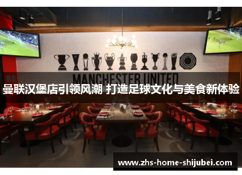 曼联汉堡店引领风潮 打造足球文化与美食新体验