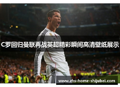 C罗回归曼联再战英超精彩瞬间高清壁纸展示
