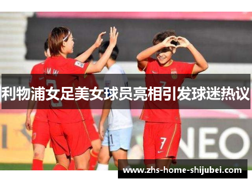 利物浦女足美女球员亮相引发球迷热议 利物浦女足美女球员亮相引发球迷热议