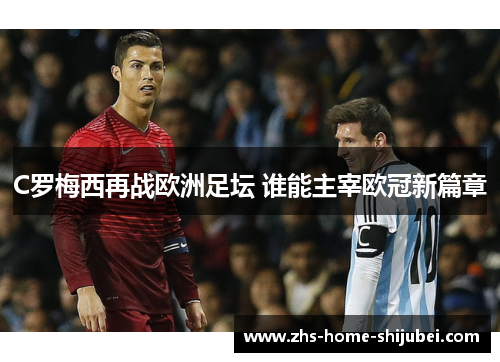 C罗梅西再战欧洲足坛 谁能主宰欧冠新篇章