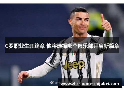 C罗职业生涯终章 他将选择哪个俱乐部开启新篇章